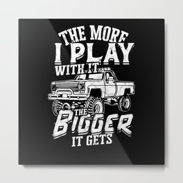 The more I play with it the bigger it gets - 4x4 truck Metal Print | Worktruck, 4Wheeling, Offroadvehicles, Lifted, Graphicdesign, 4X4Truck, Liftedtruck, Adventure, Truck, Car 