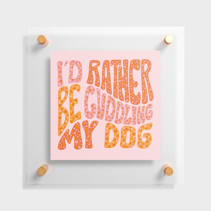 I'd Rather Be My Dog Floating Acrylic Print