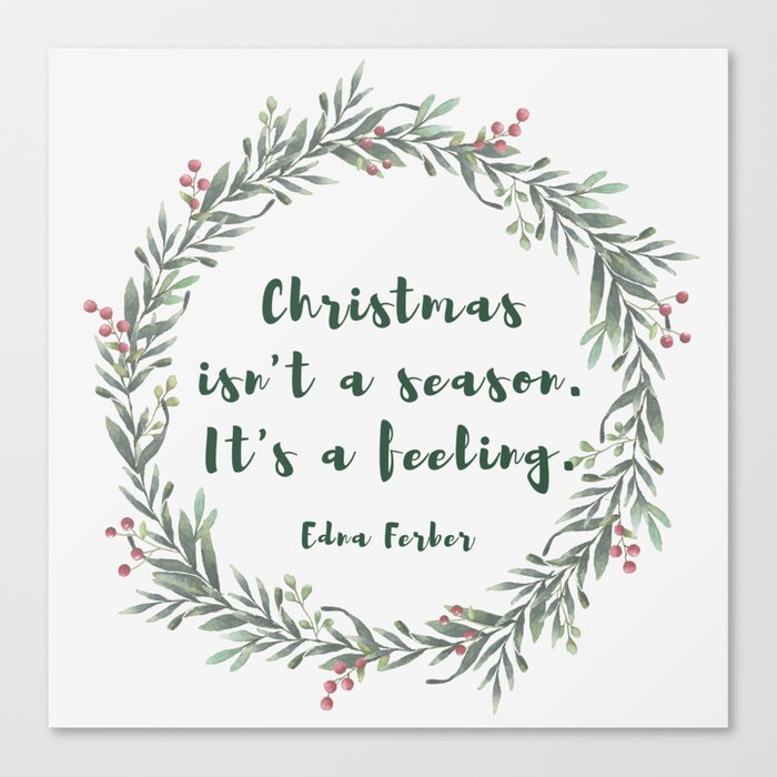 Christmas isn't a season. It's a feeling. -Edna Ferber Canvas Print