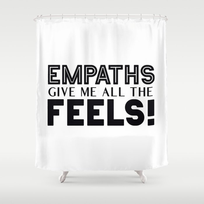 Empaths Give Me All The Feels! Shower Curtain