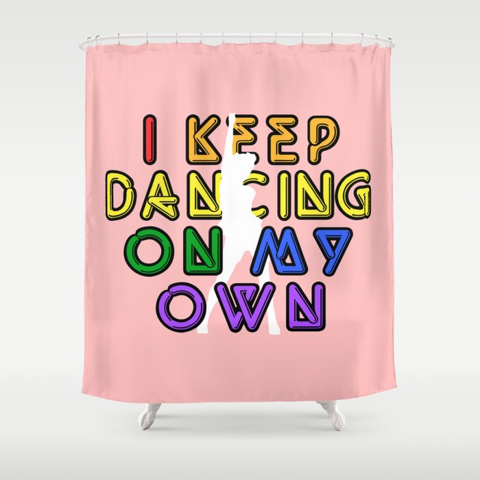 I Keep Dancing On My Own Shower Curtain