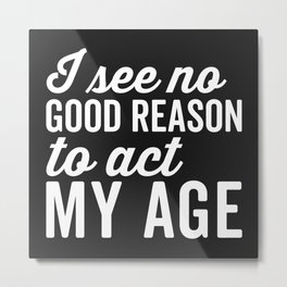 Reason Act My Age Funny Quote Metal Print | Adult, Typography, Sarcasm, Graphicdesign, Immature, Trendy, Jokes, Quotes, Age, Quote 