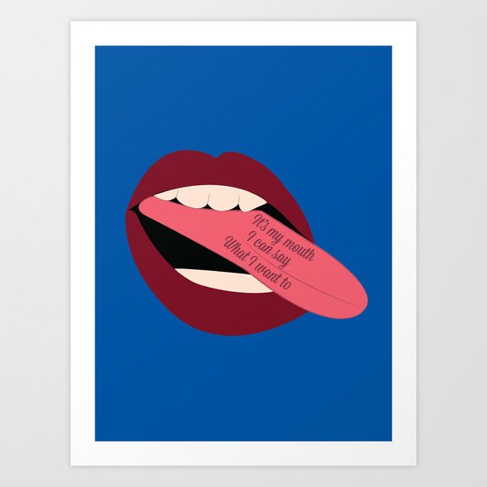 It's My Mouth I Can Say What I Want To Art Print