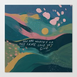 "You Are Worthy Of The Same Love You Give." Canvas Print