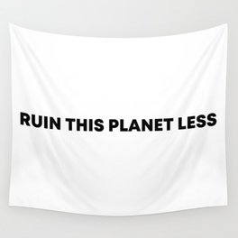 RUIN THIS PLANET LESS (bold font) Wall Tapestry