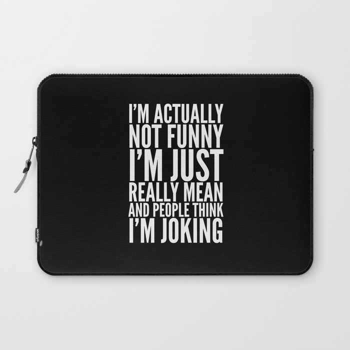 I'M ACTUALLY NOT FUNNY I'M JUST REALLY MEAN AND PEOPLE THINK I'M JOKING (Black & White) Laptop Sleeve