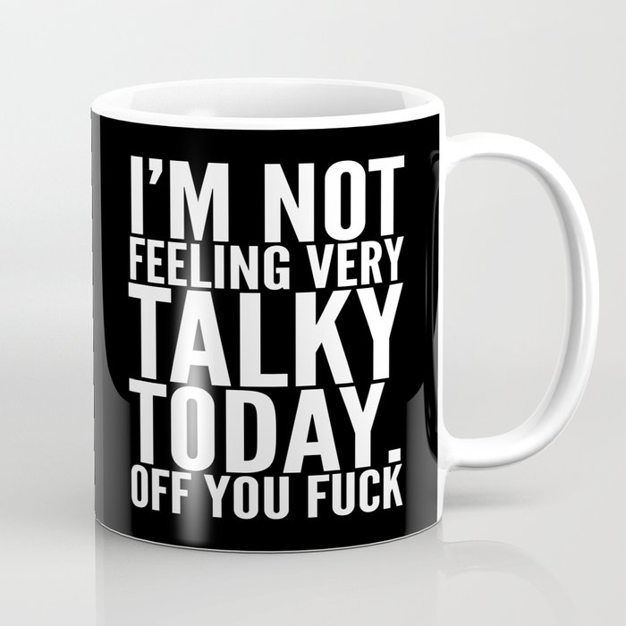 I'm Not Feeling Very Talky Today Off You Fuck (Black & White) Coffee Mug