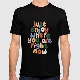 Just Enjoy Where You Are Right Now black red green blue white T Shirt