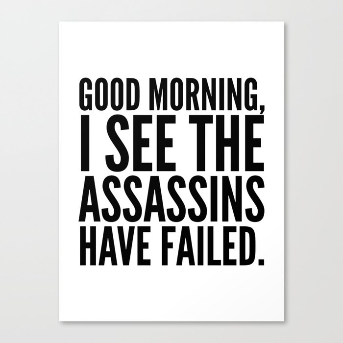 Good morning, I see the assassins have failed. Leinwanddruck Good morning, I see the assassins have failed. Leinwanddruck