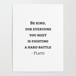 Greek Philosophy Quotes - Plato - Be kind to everyone you meet Poster