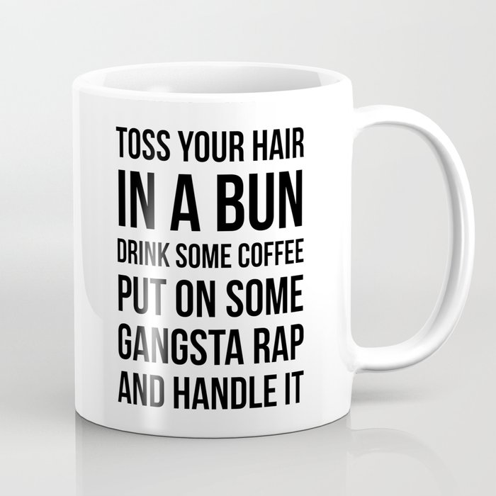 Toss Your Hair in a Bun, Coffee, Gangsta Rap & Handle It Coffee Mug