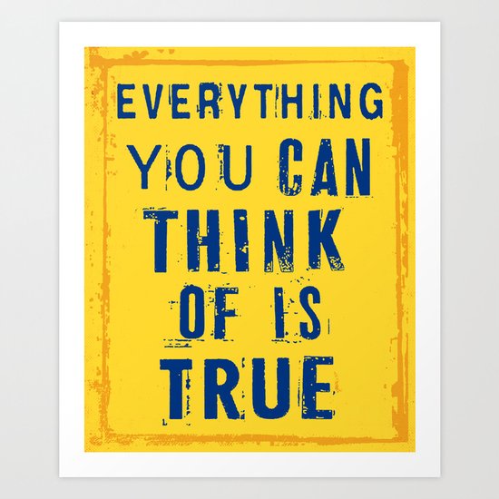 Everything You Can Think of is True Art Print