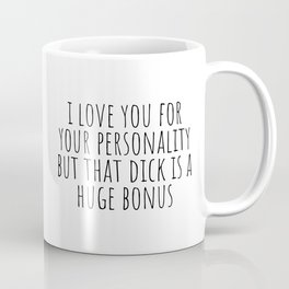 I Love You For Your Personality but Your Dick is a Huge Bonus Mug