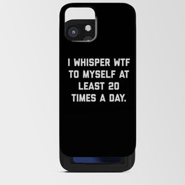 I Whisper WTF To Myself Funny Sarcastic Rude Quote iPhone Card Case
