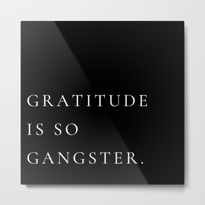 Gratitude is so gangster Metal Print