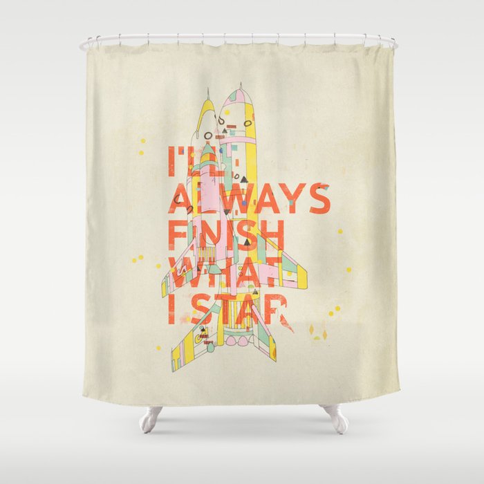 I'LL ALWAYS FINISH WHAT I STAR... Shower Curtain