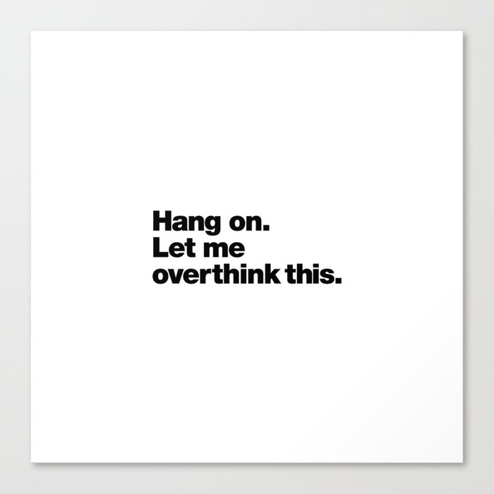 Hold on, let me overthink this Canvas Print