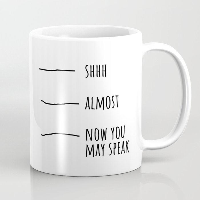 Shhh... Almost... Now you may speak Coffee Mug