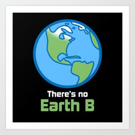 There's no Earth B Global Warming Art Print | Stop, Extinction, Apocalypse, Plastic, Protection, Graphicdesign, Destruction, Humanity, Protect, Waste 