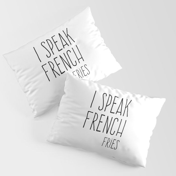 Speak French Fries Funny Quote Pillow Sham
