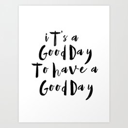It's a good day to have a good day Art Print