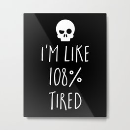 108% Tired Funny Quote Metal Print | Graphicdesign, Sarcasm, Skull, Jokes, Funny, Trendy, Typography, Edgy, Slogan, Sarcastic 