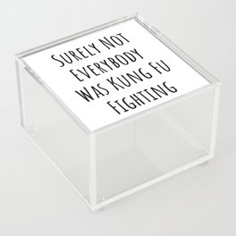 Surely Not Everybody Was Kung Fu Fighting Acrylic Box