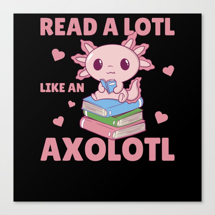 Read A Lotl Like An Axolotl Cute Books Axolotl Canvas Print