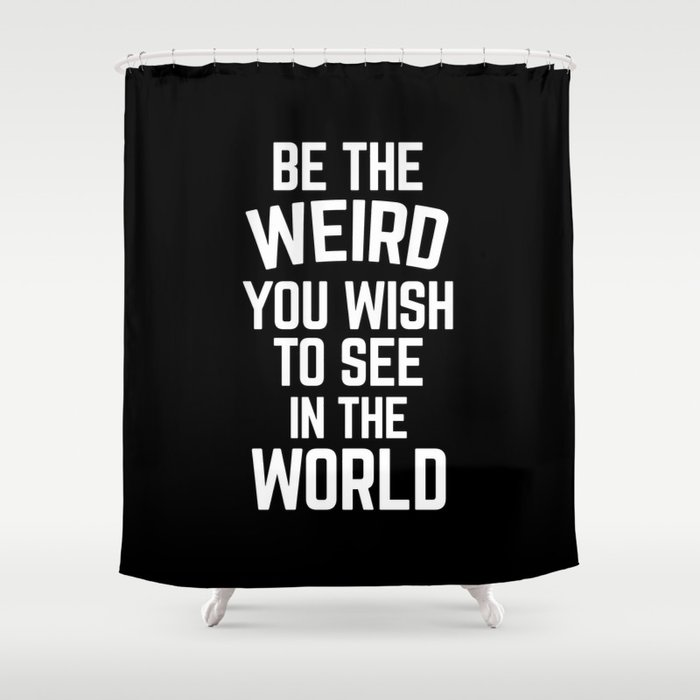 Be The Weird In The World Funny Sarcastic Quote Shower Curtain