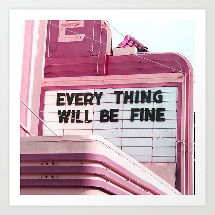 Every Thing Will Be Fine Art Print