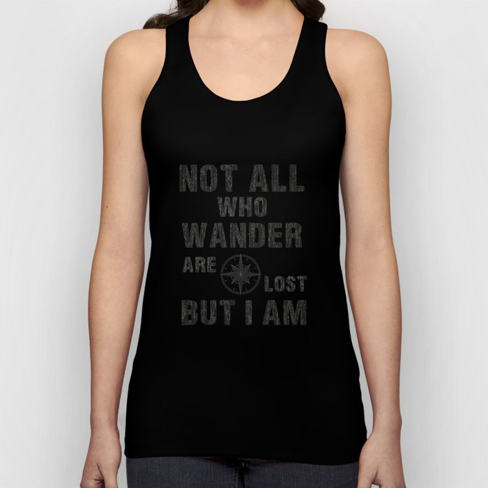 Not All Who Wander Are Lost, But I Am Tank Top