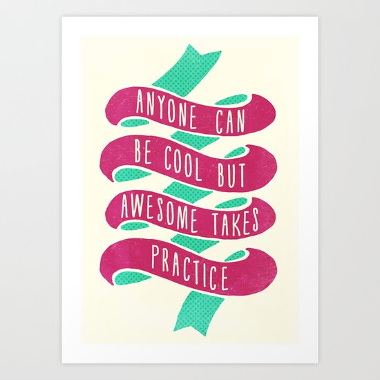 Anyone Can Be Cool But Awesome Takes Practice Art Print
