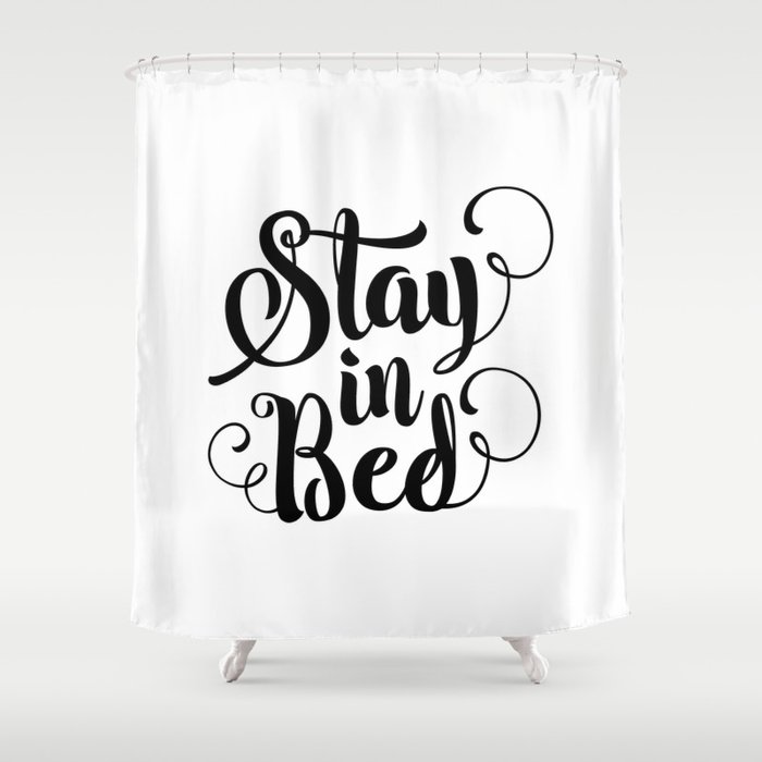 Stay in Bed black and white modern typography quote poster bedroom wall art home decor Shower Curtain