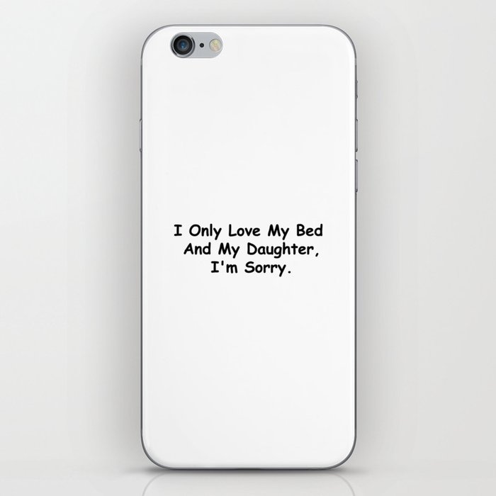 I Only Love My Bed And My Daughter I'm Sorry Funny Sayings Daughter Gift Idea iPhone Skin