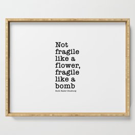 Ruth Bader Ginsburg Quote, Not Fragile Like A Flower, Fragile Like A Bomb Serving Tray