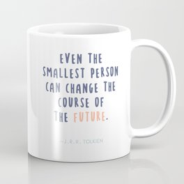 JRR Tolkien Quotes - Even the Smallest Person Can Change the Future Mug