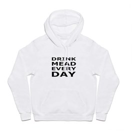 Drink Mead Every Day Hoody