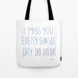 I miss you every single day Tote Bag