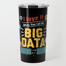 I Love It When You Call Me Big Data For Data Analysts Travel Mug | Graphicdesign, Encrypt, Technician, Admin, Data, Internet, Data Science, Coding, Network, Programmer 