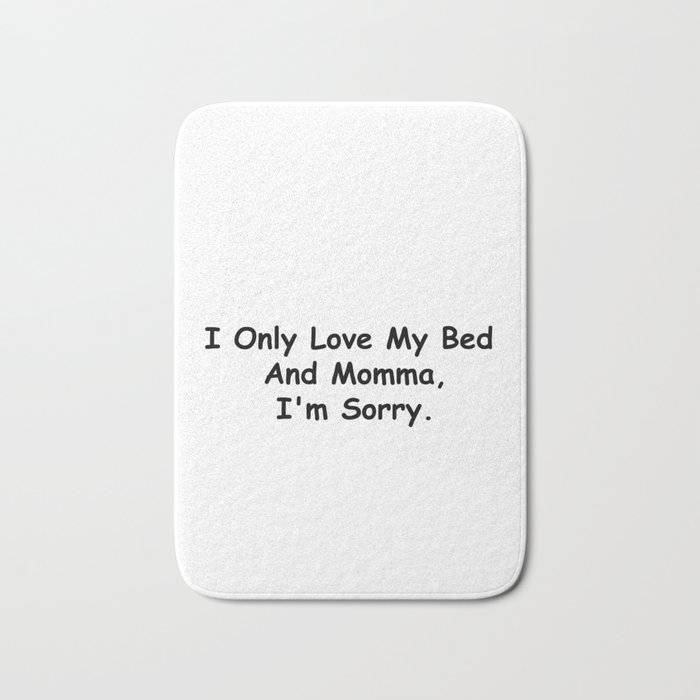 I Only Love My Bed And Momma I'm Sorry Funny Sayings Mom Gift Idea Bath Mat