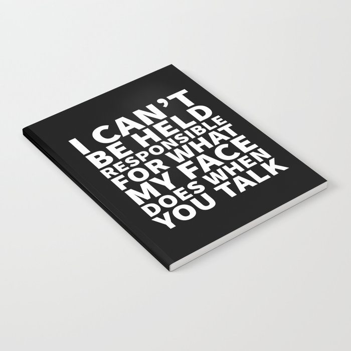 I Can’t Be Held Responsible For What My Face Does When You Talk (Black & White) Notebook