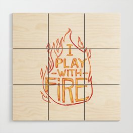 I Play With Fire Wood Wall Art