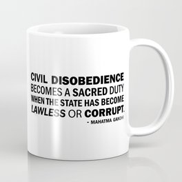 Civil disobedience becomes a sacred duty when the state has become lawless or corrupt Mug