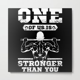 One Of Us Is Stronger Than You Metal Print | Front Lever, Workout, Training, Pull Ups, Planche, Muscle Building, Gym, Handstand, Graphicdesign, Back Lever 