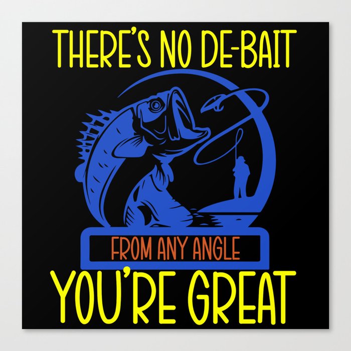 No De-Bait From Any Angle You're Great Fishing Canvas Print