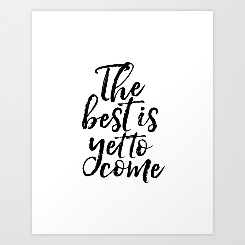 The Best Is Yet To Come Inspirational Poster Anniversary Gift Printable Art Motivatinal Quotes Love Art Print By Typohouseart Society6 The Best Is Yet To Come Inspirational Poster Anniversary Gift Printable Art Motivatinal Quotes Love Art Print By Typohouseart Society6