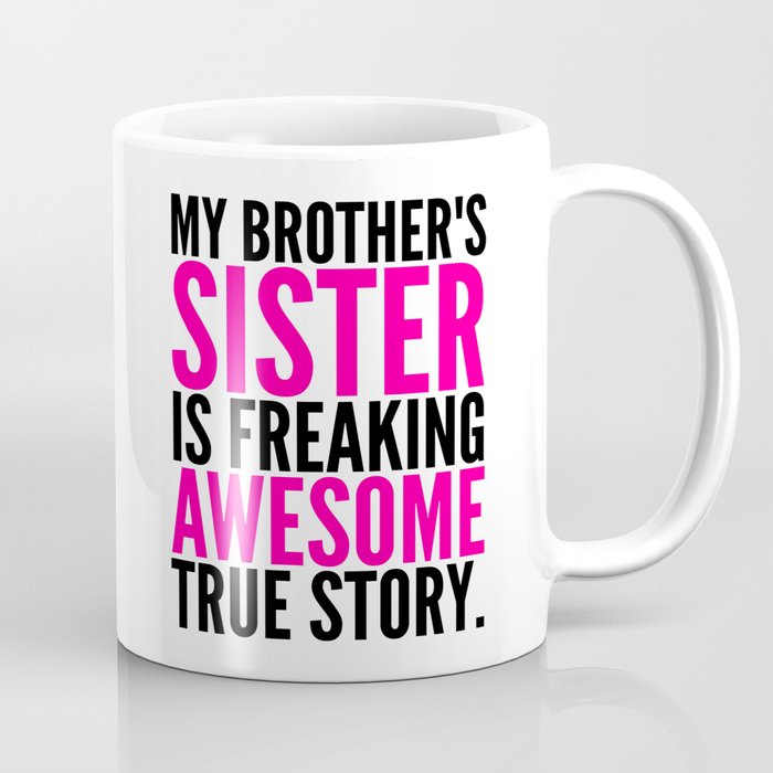My Brother's Sister is Freaking Awesome True Story Coffee Mug