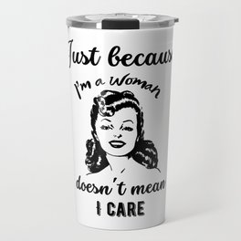 Just because I'm a woman doesn't mean I care Travel Mug