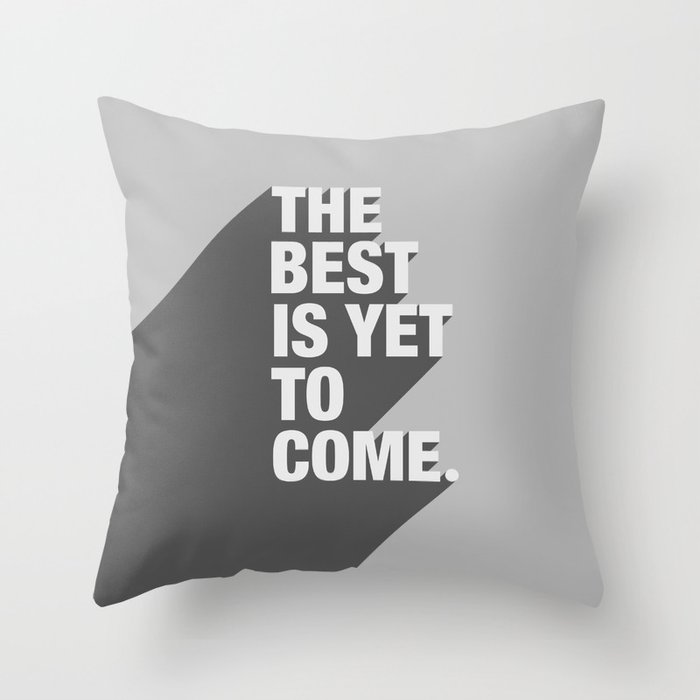 The Best Is Yet To Come Throw Pillow