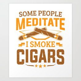 Some People Meditate I Smoke Cigars Smoking Art Print | Cigarenthusiast, Drink, Cigarlover, Tobacco, Cigarformen, Smoke, Smoker, Graphicdesign, Drinkingwomen, Cigarsmoking 